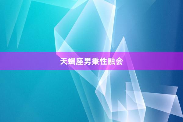 天蝎座男秉性融会